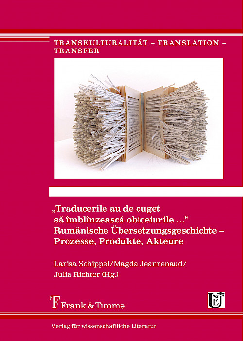 „Traducerile au de cuget sa îmblînzeasca obiceiurile …“. Rumänische Übersetzungsgeschichte – Prozesse, Produkte, Akteure