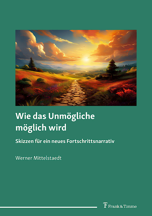 Wie das Unmögliche möglich wird – Skizzen für ein neues Fortschrittsnarrativ